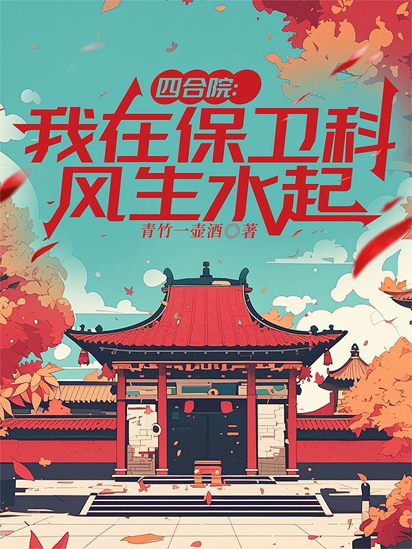 四合院:我在保卫科风生水起 四合院:我在保卫科风生水起